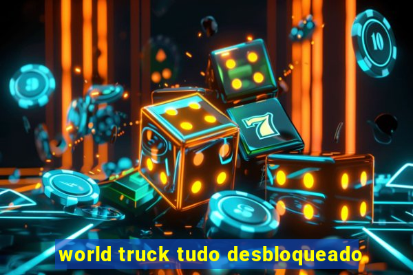 world truck tudo desbloqueado